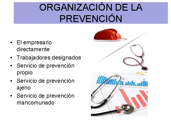 ORGANIZACIÓN DE LA PREVENCIÓN • El empresario directamente • Trabajadores designados • Servicio de