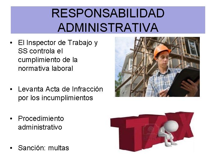 RESPONSABILIDAD ADMINISTRATIVA • El Inspector de Trabajo y SS controla el cumplimiento de la
