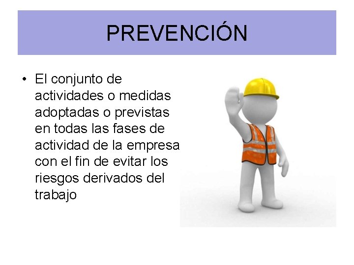 PREVENCIÓN • El conjunto de actividades o medidas adoptadas o previstas en todas las