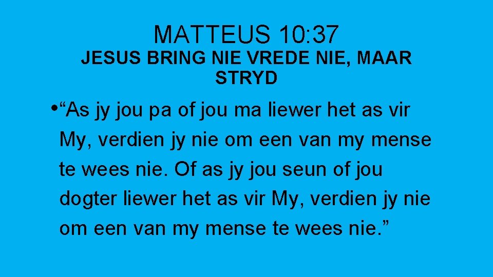 MATTEUS 10: 37 JESUS BRING NIE VREDE NIE, MAAR STRYD • “As jy jou