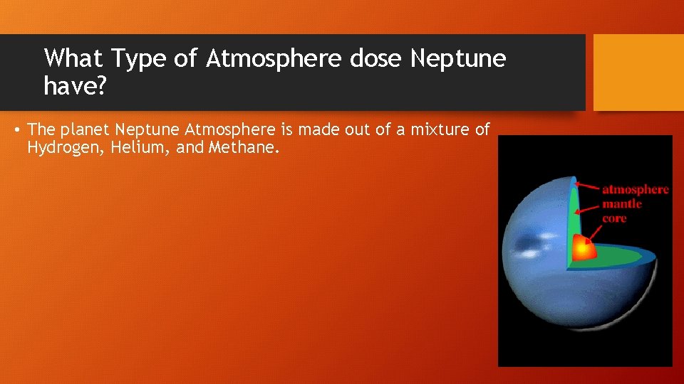 What Type of Atmosphere dose Neptune have? • The planet Neptune Atmosphere is made