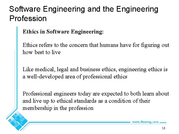 Software Engineering and the Engineering Profession Ethics in Software Engineering: Ethics refers to the