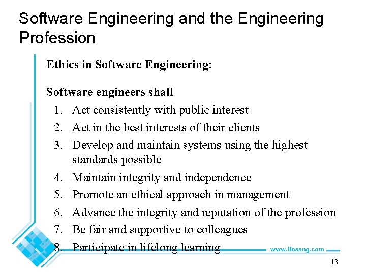 Software Engineering and the Engineering Profession Ethics in Software Engineering: Software engineers shall 1.