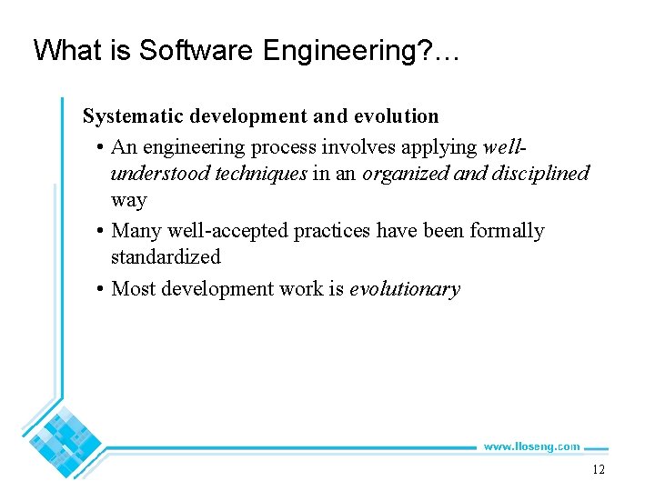 What is Software Engineering? … Systematic development and evolution • An engineering process involves