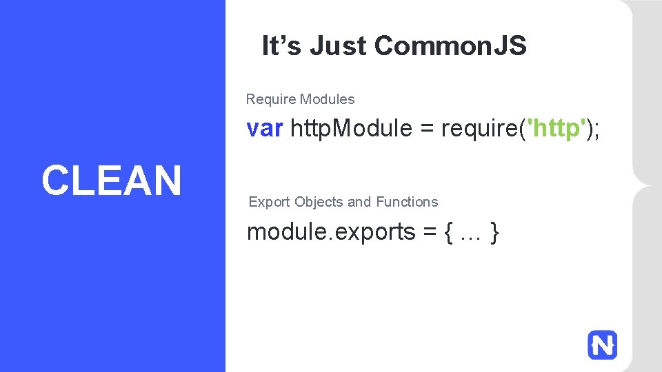 It’s Just Common. JS Require Modules var http. Module = require('http'); CLEAN Export Objects