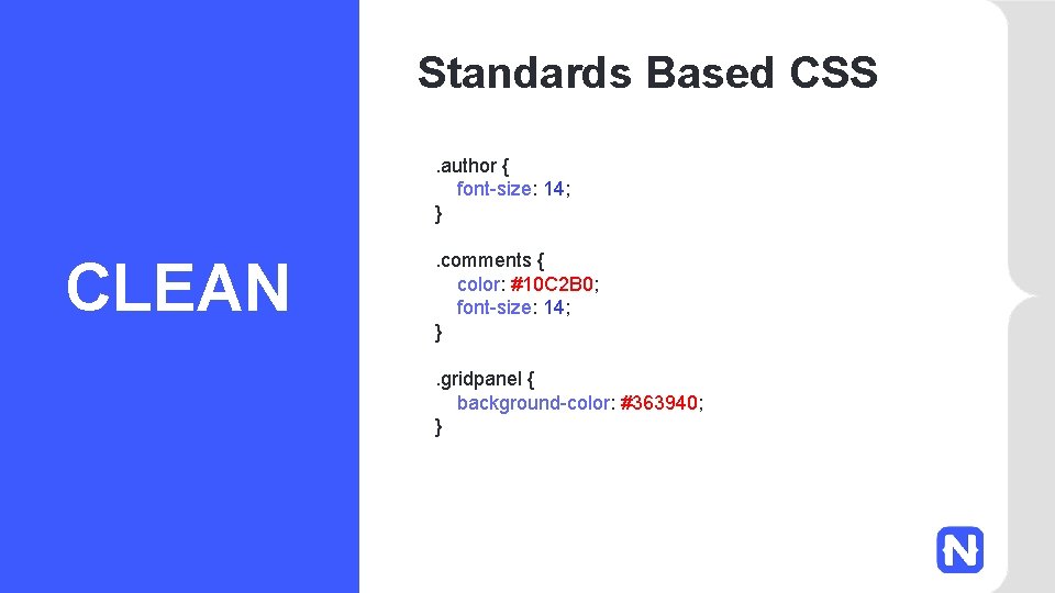Standards Based CSS. author { font-size: 14; } CLEAN . comments { color: #10
