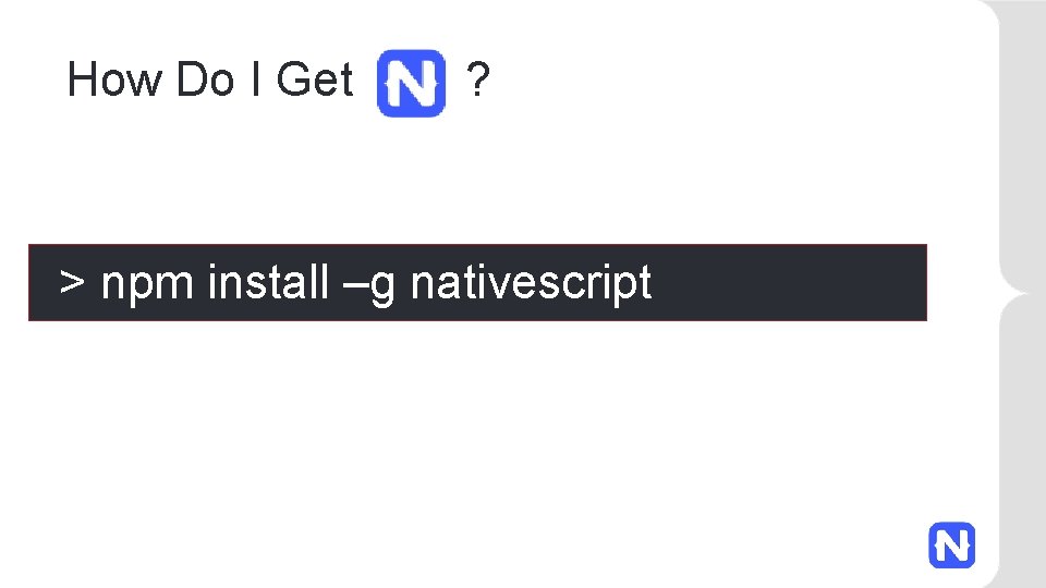 How Do I Get ? > npm install –g nativescript 