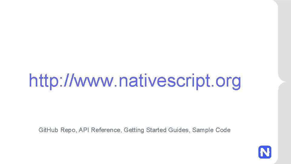 http: //www. nativescript. org Git. Hub Repo, API Reference, Getting Started Guides, Sample Code
