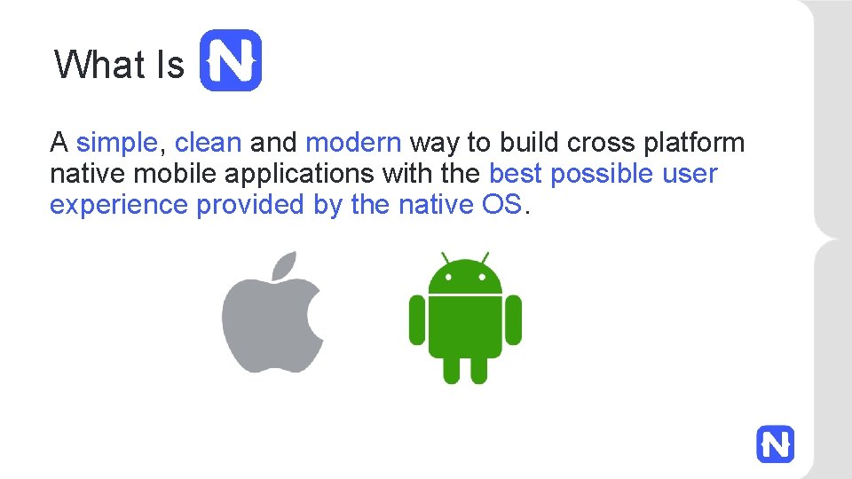 What Is A simple, clean and modern way to build cross platform native mobile