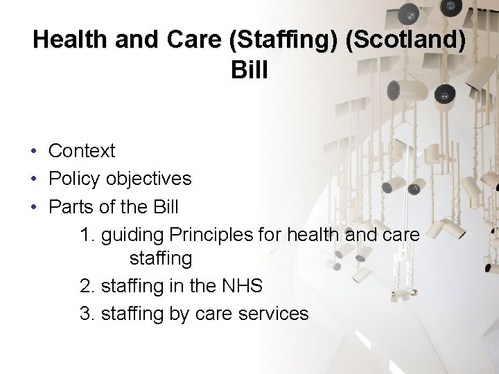 Health and Care (Staffing) (Scotland) Bill • Context • Policy objectives • Parts of