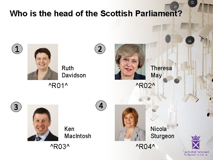 Who is the head of the Scottish Parliament? 1 2 Ruth Davidson Theresa May