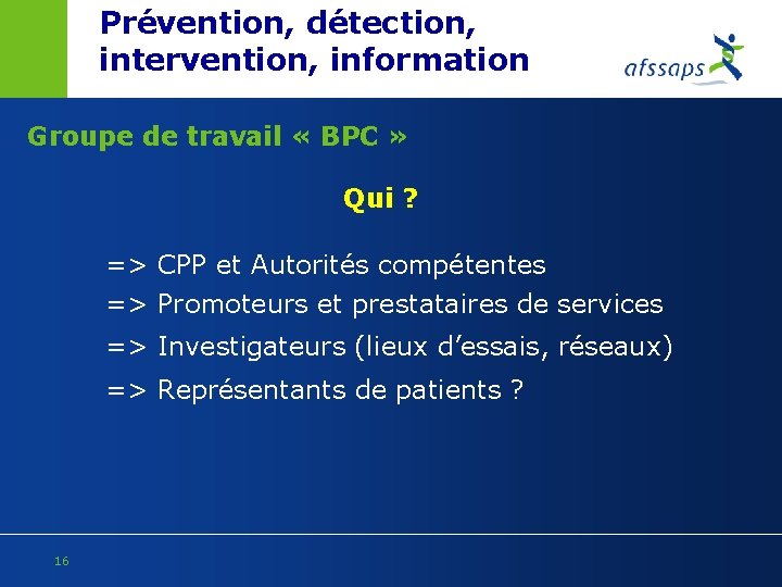 Prévention, détection, intervention, information Groupe de travail « BPC » Qui ? => CPP