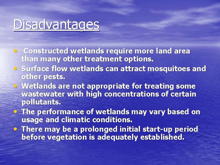 Disadvantages • Constructed wetlands require more land area • • than many other treatment