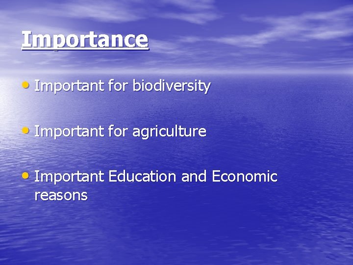 Importance • Important for biodiversity • Important for agriculture • Important Education and Economic