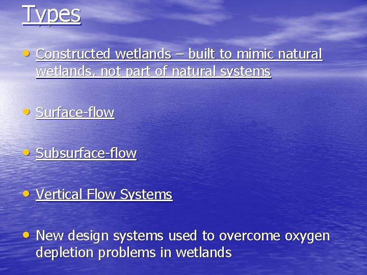 Types • Constructed wetlands – built to mimic natural wetlands, not part of natural