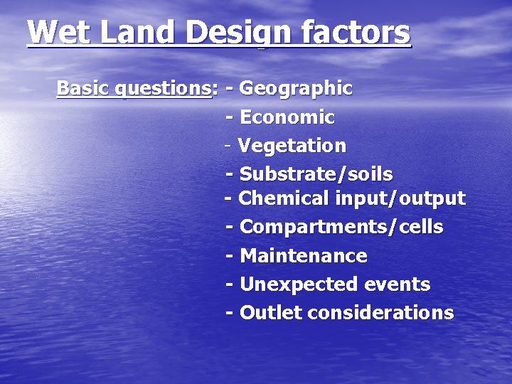 Wet Land Design factors Basic questions: - Geographic - Economic - Vegetation - Substrate/soils