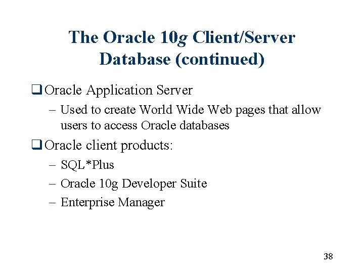The Oracle 10 g Client/Server Database (continued) q Oracle Application Server – Used to The Oracle 10 g Client/Server Database (continued) q Oracle Application Server – Used to