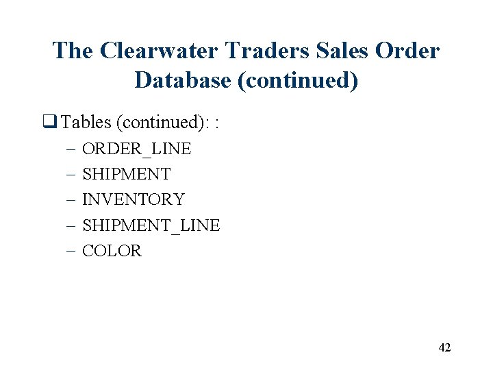 The Clearwater Traders Sales Order Database (continued) q Tables (continued): : – – – The Clearwater Traders Sales Order Database (continued) q Tables (continued): : – – –