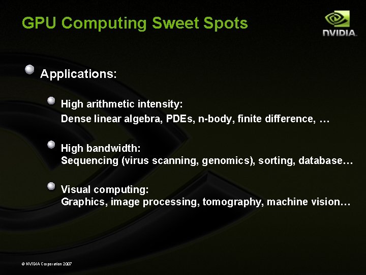 GPU Computing Sweet Spots Applications: High arithmetic intensity: Dense linear algebra, PDEs, n-body, finite