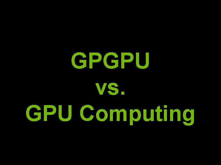 GPGPU vs. GPU Computing 