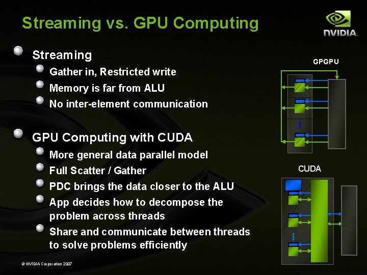 Streaming vs. GPU Computing Streaming GPGPU Gather in, Restricted write Memory is far from