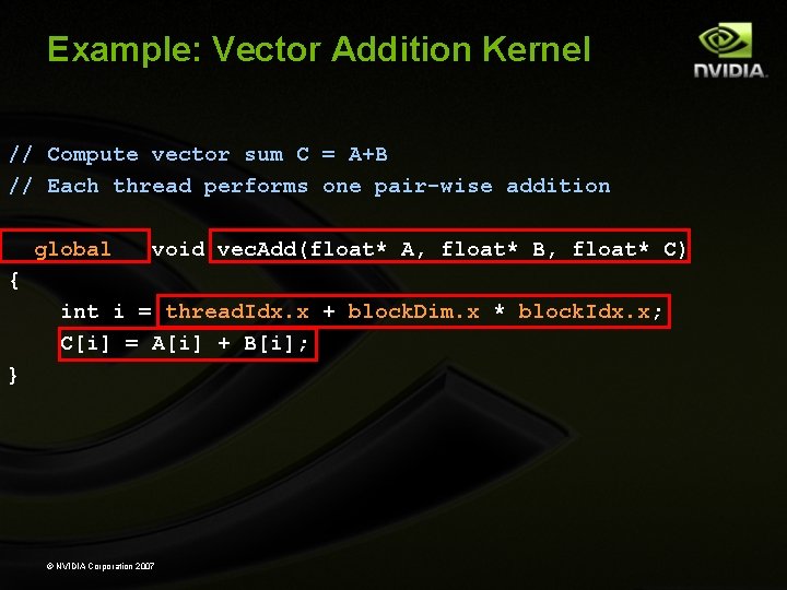 Example: Vector Addition Kernel // Compute vector sum C = A+B // Each thread