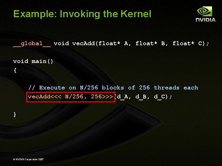 Example: Invoking the Kernel __global__ void vec. Add(float* A, float* B, float* C); void