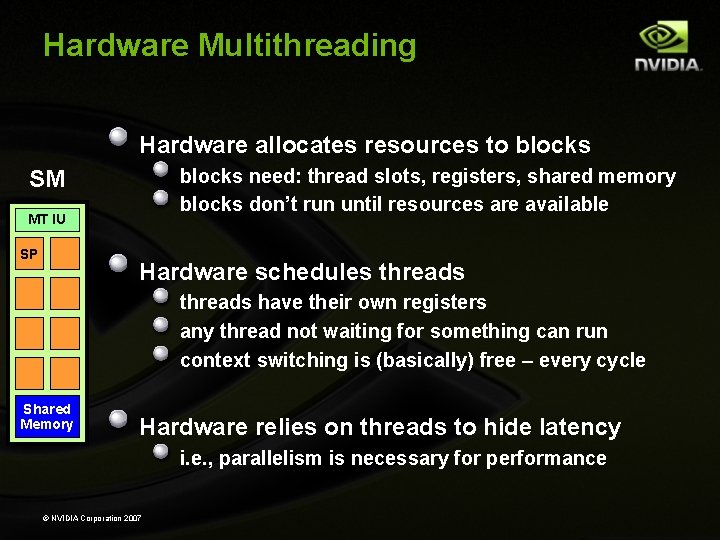 Hardware Multithreading Hardware allocates resources to blocks need: thread slots, registers, shared memory blocks