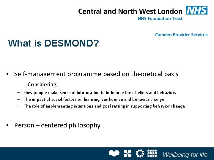 What is DESMOND? • Self-management programme based on theoretical basis Considering; – How people