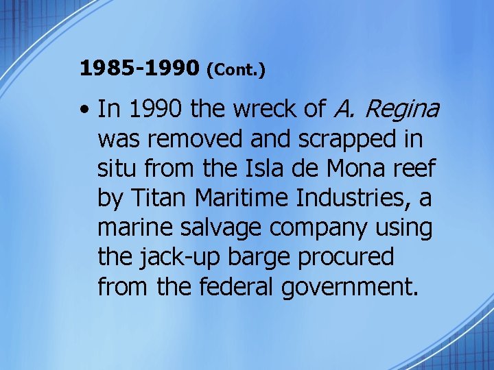1985 -1990 (Cont. ) • In 1990 the wreck of A. Regina was removed