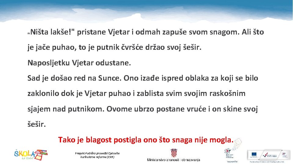 "Ništa lakše!" pristane Vjetar i odmah zapuše svom snagom. Ali što je jače puhao,