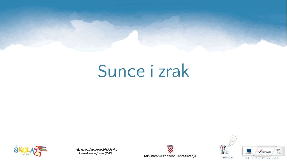 Sunce i zrak Projekt Podrška provedbi Cjelovite kurikularne reforme (CKR) 