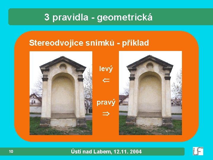 3 pravidla - geometrická Stereodvojice snímků - příklad levý pravý 10 Ústí nad Labem,