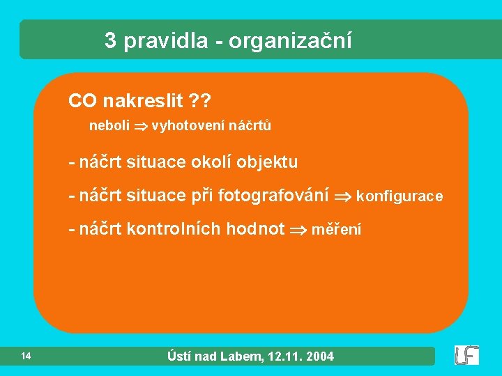 3 pravidla - organizační CO nakreslit ? ? neboli vyhotovení náčrtů - náčrt situace