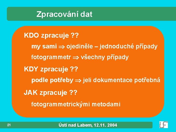 Zpracování dat KDO zpracuje ? ? my sami ojediněle – jednoduché případy fotogrammetr všechny