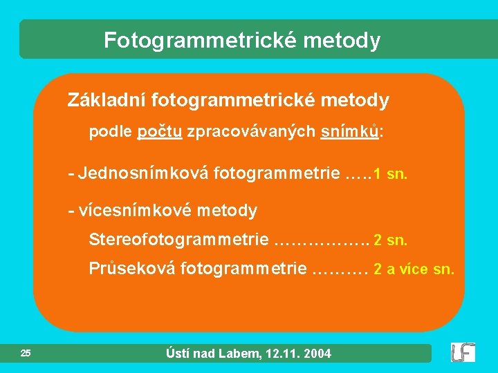 Fotogrammetrické metody Základní fotogrammetrické metody podle počtu zpracovávaných snímků: - Jednosnímková fotogrammetrie …. .