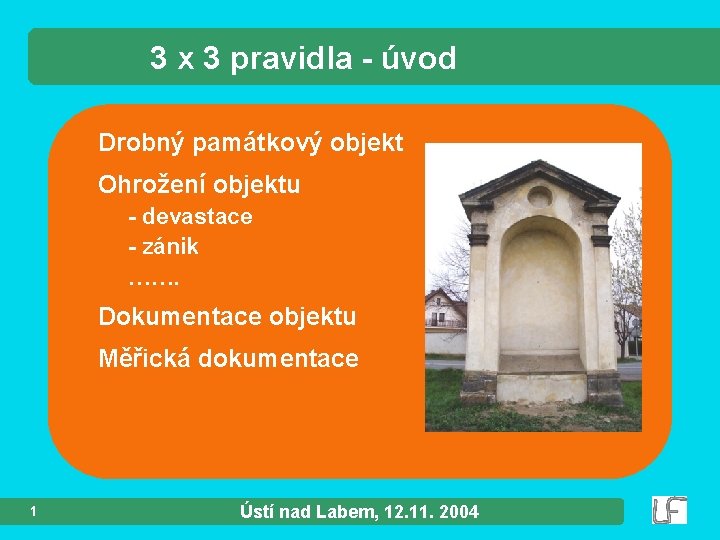 3 x 3 pravidla - úvod Drobný památkový objekt Ohrožení objektu - devastace -