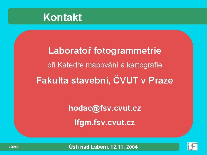 Kontakt Laboratoř fotogrammetrie při Katedře mapování a kartografie Fakulta stavební, ČVUT v Praze hodac@fsv.