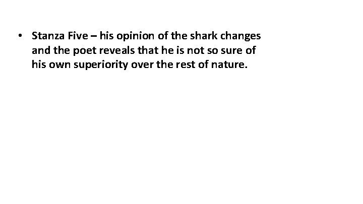 • Stanza Five – his opinion of the shark changes and the poet • Stanza Five – his opinion of the shark changes and the poet