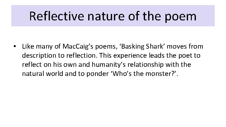 Reflective nature of the poem • Like many of Mac. Caig’s poems, ‘Basking Shark’