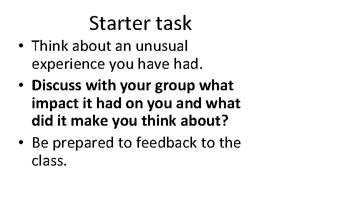 Starter task • Think about an unusual experience you have had. • Discuss with