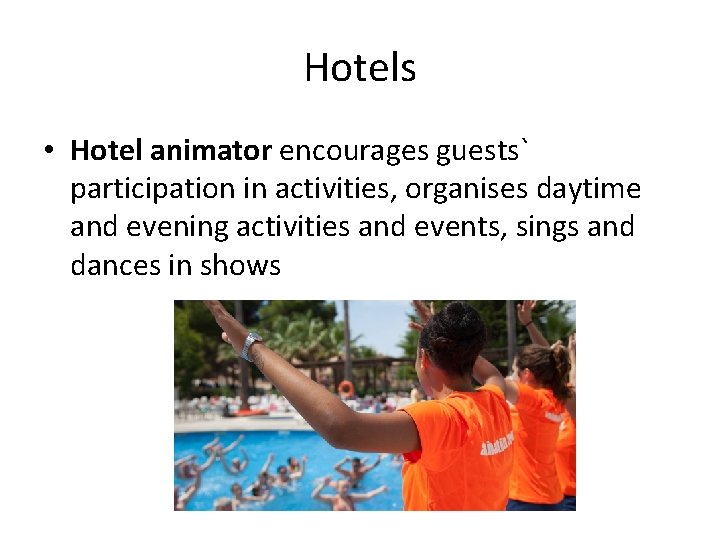 Hotels • Hotel animator encourages guests` participation in activities, organises daytime and evening activities