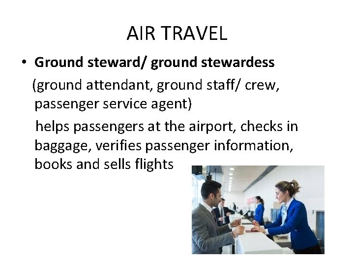 AIR TRAVEL • Ground steward/ ground stewardess (ground attendant, ground staff/ crew, passenger service