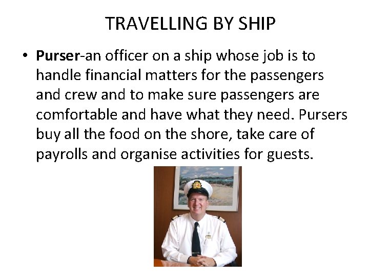 TRAVELLING BY SHIP • Purser-an officer on a ship whose job is to handle