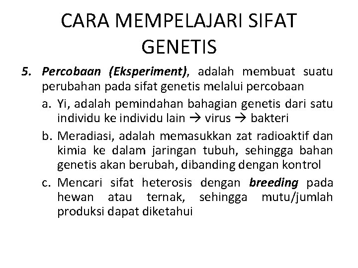 CARA MEMPELAJARI SIFAT GENETIS 5. Percobaan (Eksperiment), adalah membuat suatu perubahan pada sifat genetis CARA MEMPELAJARI SIFAT GENETIS 5. Percobaan (Eksperiment), adalah membuat suatu perubahan pada sifat genetis