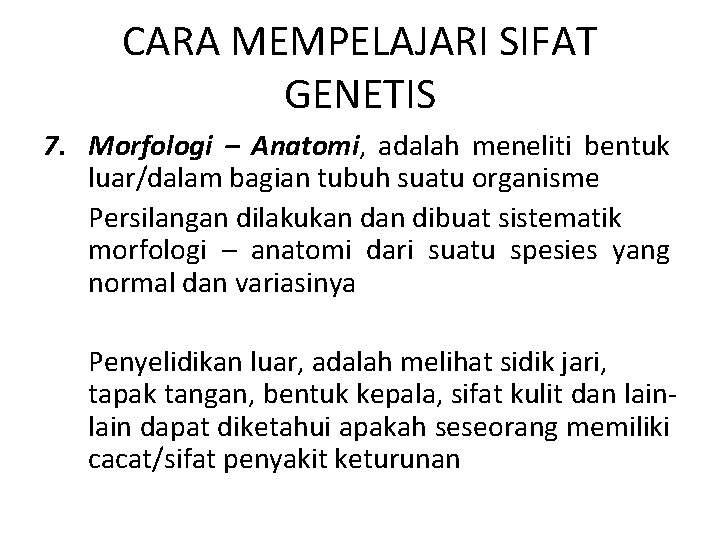 CARA MEMPELAJARI SIFAT GENETIS 7. Morfologi – Anatomi, adalah meneliti bentuk luar/dalam bagian tubuh CARA MEMPELAJARI SIFAT GENETIS 7. Morfologi – Anatomi, adalah meneliti bentuk luar/dalam bagian tubuh