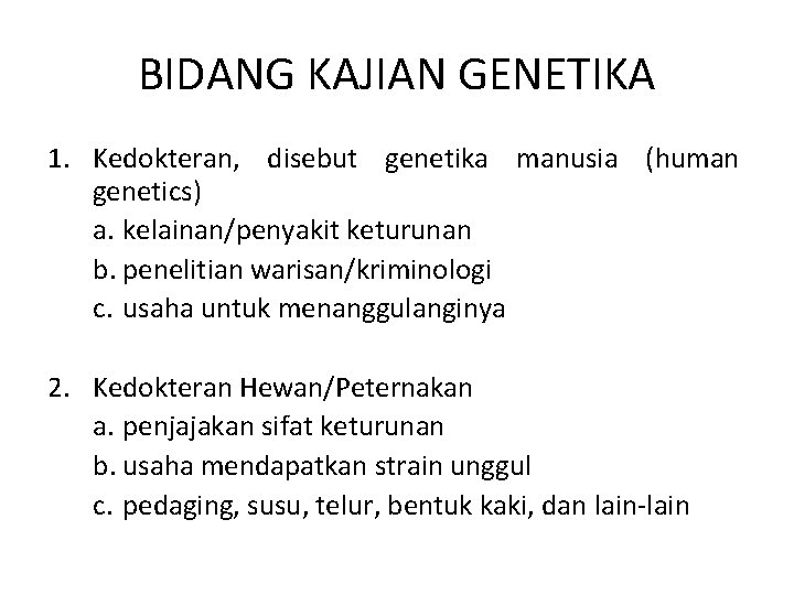 BIDANG KAJIAN GENETIKA 1. Kedokteran, disebut genetika manusia (human genetics) a. kelainan/penyakit keturunan b. BIDANG KAJIAN GENETIKA 1. Kedokteran, disebut genetika manusia (human genetics) a. kelainan/penyakit keturunan b.