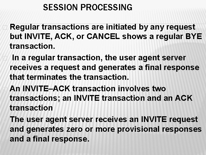 SESSION PROCESSING Regular transactions are initiated by any request but INVITE, ACK, or CANCEL