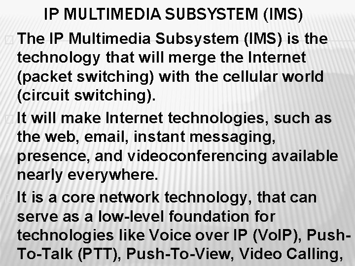 IP MULTIMEDIA SUBSYSTEM (IMS) � The IP Multimedia Subsystem (IMS) is the technology that