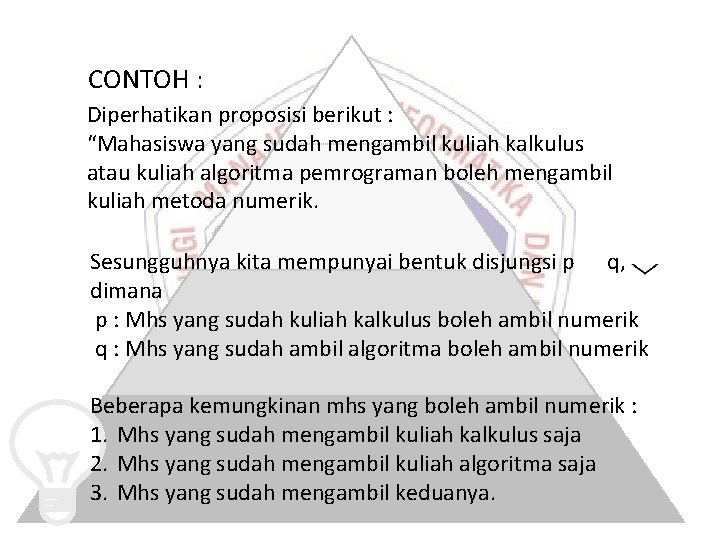 CONTOH : Diperhatikan proposisi berikut : “Mahasiswa yang sudah mengambil kuliah kalkulus atau kuliah CONTOH : Diperhatikan proposisi berikut : “Mahasiswa yang sudah mengambil kuliah kalkulus atau kuliah